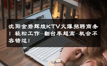 沈阳金碧辉煌KTV火爆招聘商务！轻松工作-翻台率超高-机会不容错过！ 