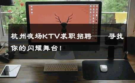 杭州夜场KTV求职招聘——寻找你的闪耀舞台！ 