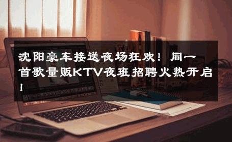 沈阳豪车接送夜场狂欢！同一首歌量贩KTV夜班招聘火热开启！ 
