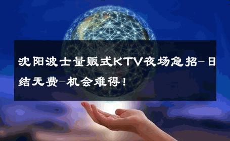 沈阳波士量贩式KTV夜场急招-日结无费-机会难得！ 