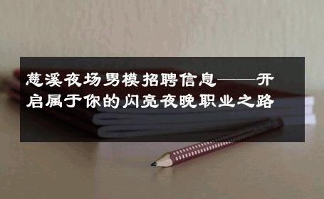 慈溪夜场男模招聘信息——开启属于你的闪亮夜晚职业之路 