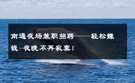 南通夜场兼职招聘——轻松赚钱-夜晚不再寂寞！ 