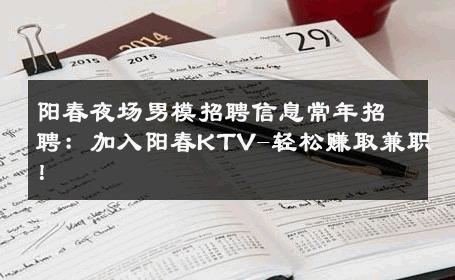 阳春夜场男模招聘信息常年招聘：加入阳春KTV-轻松赚取兼职！ 