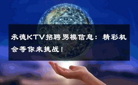 承德KTV招聘男模信息：精彩机会等你来挑战！ 