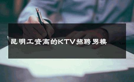 昆明工资高的KTV招聘男模 
