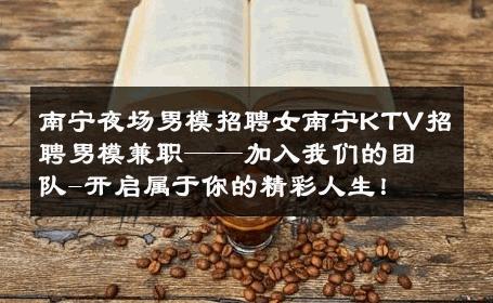 南宁夜场男模招聘女南宁KTV招聘男模兼职——加入我们的团队-开启属于你的精彩人生！ 