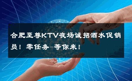 合肥至尊KTV夜场诚招酒水促销员！零任务-等你来！ 