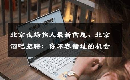 北京夜场招人最新信息，北京酒吧招聘：你不容错过的机会