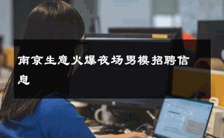 南京生意火爆夜场男模招聘信息 