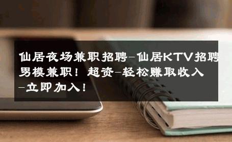 仙居夜场兼职招聘-仙居KTV招聘男模兼职！超资-轻松赚取收入-立即加入！ 