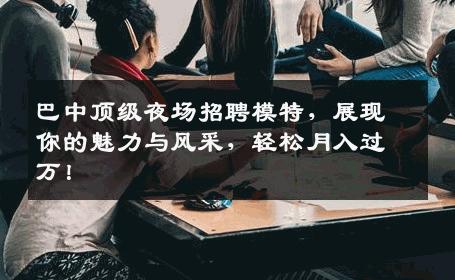 巴中顶级夜场招聘模特，展现你的魅力与风采，轻松月入过万！