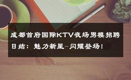成都首府国际KTV夜场男模招聘日结：魅力新星-闪耀登场！ 