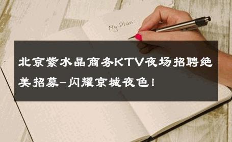北京紫水晶商务KTV夜场招聘绝美招募-闪耀京城夜色！ 
