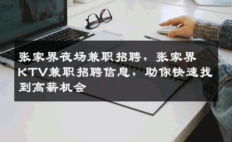 张家界夜场兼职招聘，张家界KTV兼职招聘信息，助你快速找到高薪机会