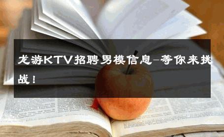 龙游KTV招聘男模信息-等你来挑战！ 