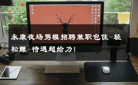 永康夜场男模招聘兼职包住-轻松赚-待遇超给力！ 