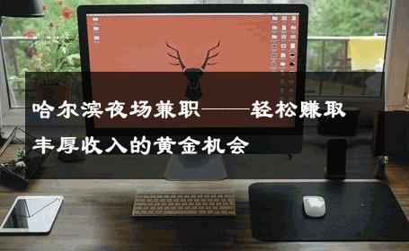 哈尔滨夜场兼职——轻松赚取丰厚收入的黄金机会 