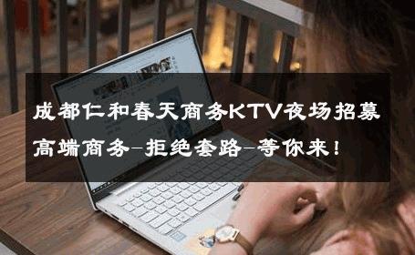 成都仁和春天商务KTV夜场招募高端商务-拒绝套路-等你来！ 