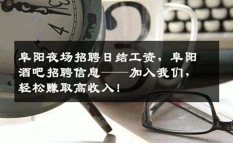 阜阳夜场招聘日结工资，阜阳酒吧招聘信息——加入我们，轻松赚取高收入！