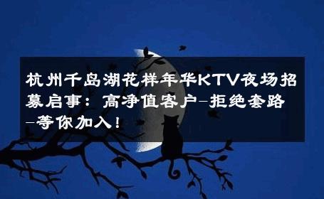 杭州千岛湖花样年华KTV夜场招募启事：高净值客户-拒绝套路-等你加入！ 