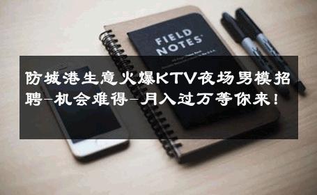 防城港生意火爆KTV夜场男模招聘-机会难得-月入过万等你来！ 