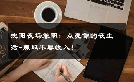 沈阳夜场兼职：点亮你的夜生活-赚取丰厚收入！ 