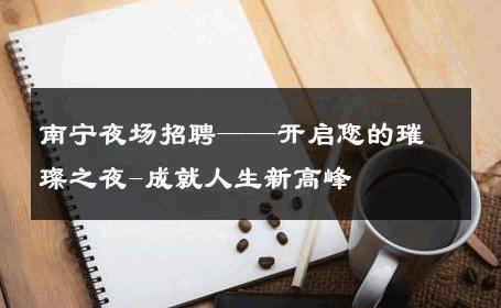 南宁夜场招聘——开启您的璀璨之夜-成就人生新高峰 