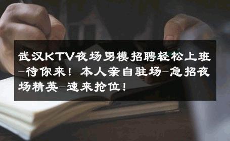 武汉KTV夜场男模招聘轻松上班-待你来！本人亲自驻场-急招夜场精英-速来抢位！ 