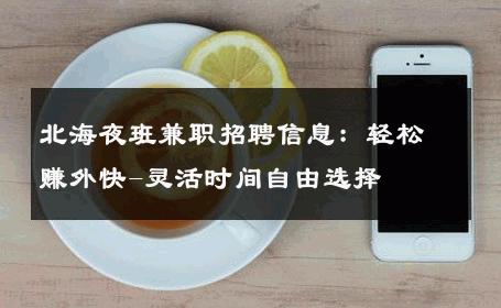 北海夜班兼职招聘信息：轻松赚外快-灵活时间自由选择 