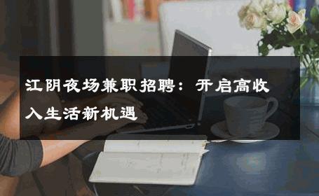 江阴夜场兼职招聘：开启高收入生活新机遇 