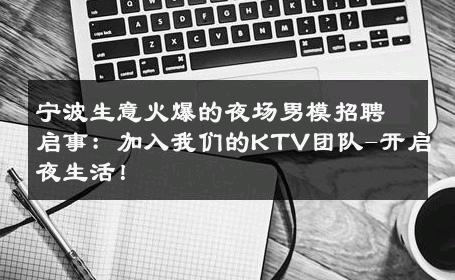 宁波生意火爆的夜场男模招聘启事：加入我们的KTV团队-开启夜生活！ 
