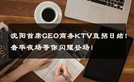 沈阳首席CEO商务KTV直招日结！奢华夜场等你闪耀登场！ 