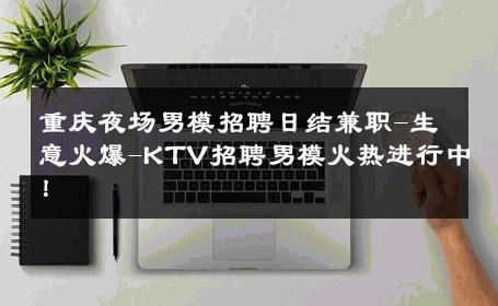 重庆夜场男模招聘日结兼职-生意火爆-KTV招聘男模火热进行中！ 
