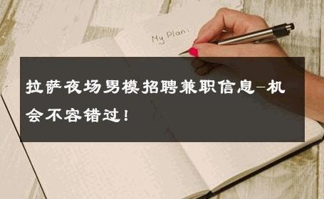 拉萨夜场男模招聘兼职信息-机会不容错过！ 