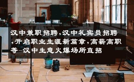 汉中兼职招聘,汉中礼宾员招聘,开启职业生涯新篇章,高薪高职等-汉中生意火爆场所直招