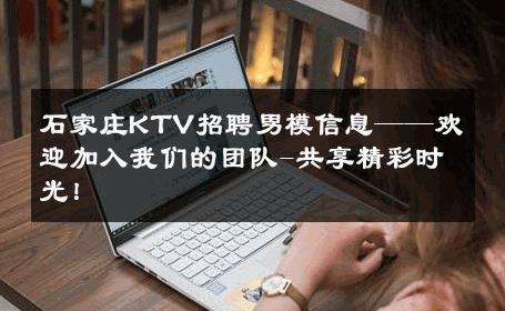 石家庄KTV招聘男模信息——欢迎加入我们的团队-共享精彩时光！ 