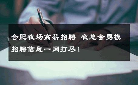 合肥夜场高薪招聘-夜总会男模招聘信息一网打尽！ 