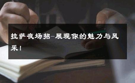 拉萨夜场招-展现你的魅力与风采！ 