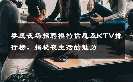 娄底夜场招聘模特信息及KTV排行榜，揭秘夜生活的魅力
