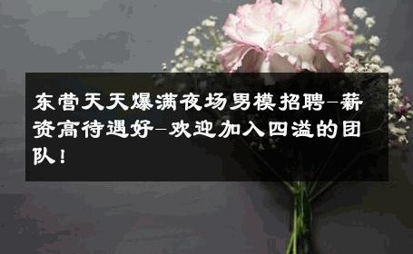 东营天天爆满夜场男模招聘-薪资高待遇好-欢迎加入四溢的团队！ 