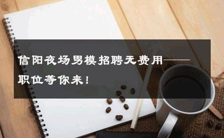 信阳夜场男模招聘无费用——职位等你来！ 