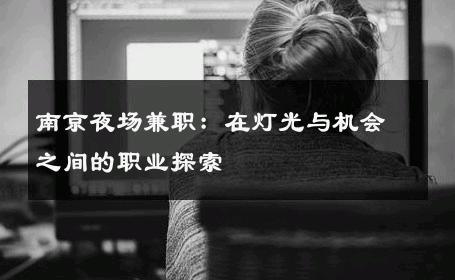南京夜场兼职：在灯光与机会之间的职业探索 