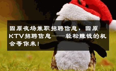 固原夜场兼职招聘信息，固原KTV招聘信息——轻松赚钱的机会等你来！