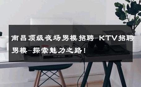 南昌顶级夜场男模招聘-KTV招聘男模-探索魅力之路！ 
