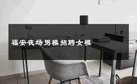 福安夜场男模招聘女模 