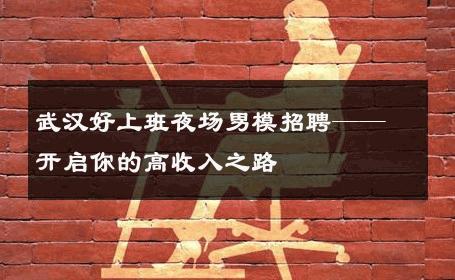 武汉好上班夜场男模招聘——开启你的高收入之路 