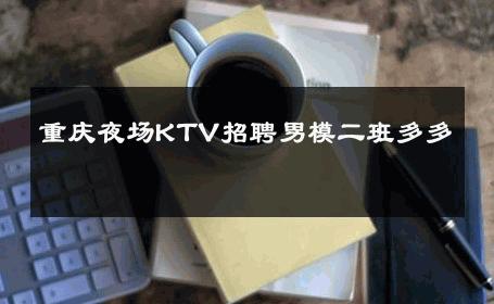 重庆夜场KTV招聘男模二班多多 