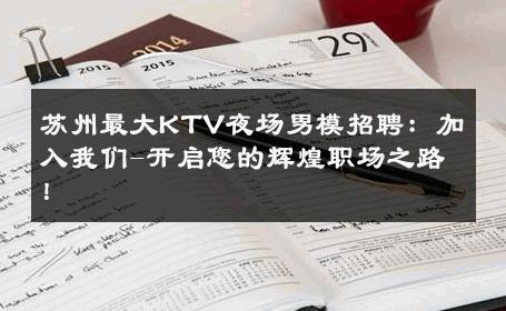 苏州最大KTV夜场男模招聘：加入我们-开启您的辉煌职场之路！ 