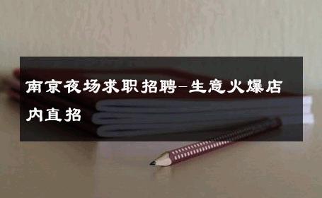 南京夜场求职招聘-生意火爆店内直招 