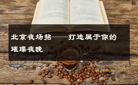 北京夜场招——打造属于你的璀璨夜晚 
